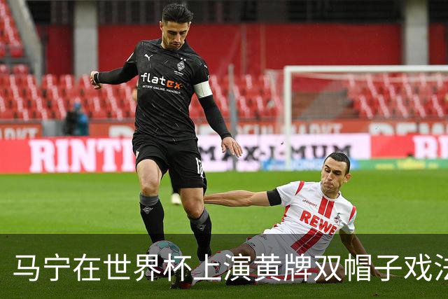 马宁在世界杯上演黄牌双帽子戏法，中国裁判组亮相世界杯！